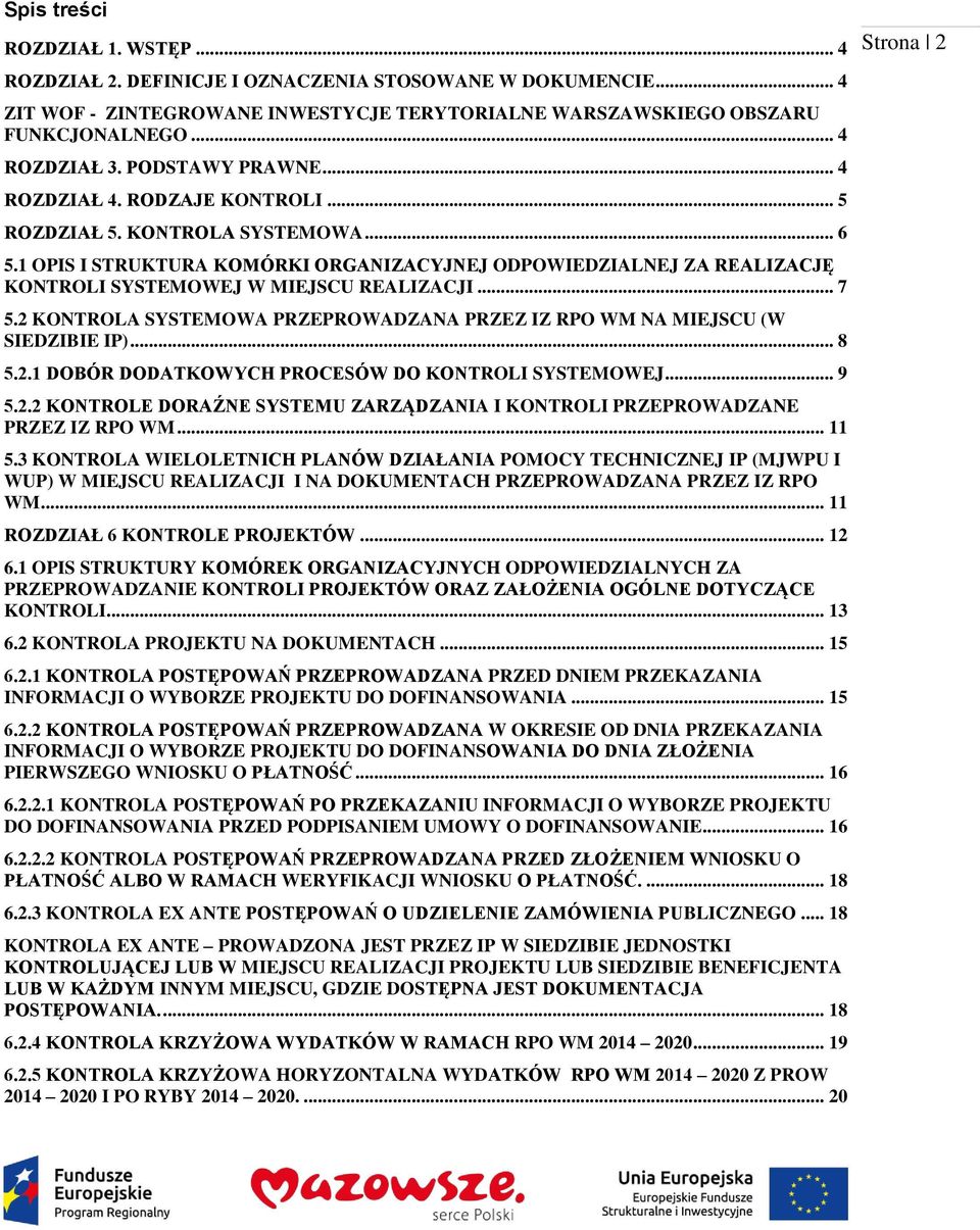 1 OPIS I STRUKTURA KOMÓRKI ORGANIZACYJNEJ ODPOWIEDZIALNEJ ZA REALIZACJĘ KONTROLI SYSTEMOWEJ W MIEJSCU REALIZACJI... 7 5.2 KONTROLA SYSTEMOWA PRZEPROWADZANA PRZEZ IZ RPO WM NA MIEJSCU (W SIEDZIBIE IP).