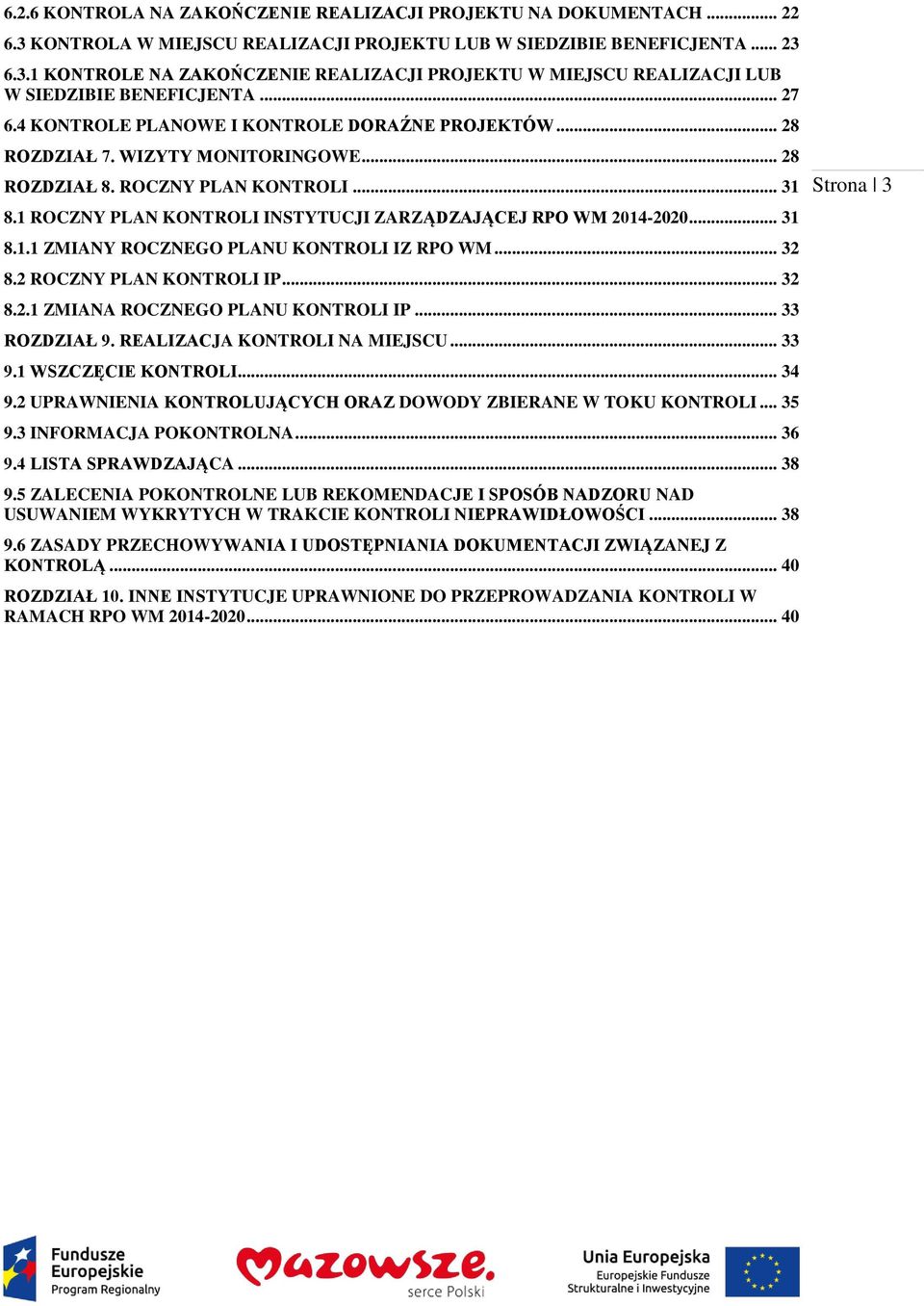 1 ROCZNY PLAN KONTROLI INSTYTUCJI ZARZĄDZAJĄCEJ RPO WM 2014-2020... 31 8.1.1 ZMIANY ROCZNEGO PLANU KONTROLI IZ RPO WM... 32 8.2 ROCZNY PLAN KONTROLI IP... 32 8.2.1 ZMIANA ROCZNEGO PLANU KONTROLI IP.