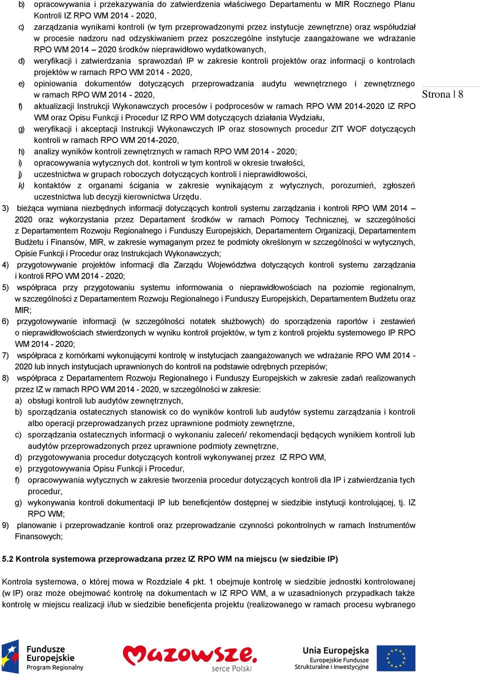 zatwierdzania sprawozdań IP w zakresie kontroli projektów oraz informacji o kontrolach projektów w ramach RPO WM 2014-2020, e) opiniowania dokumentów dotyczących przeprowadzania audytu wewnętrznego i