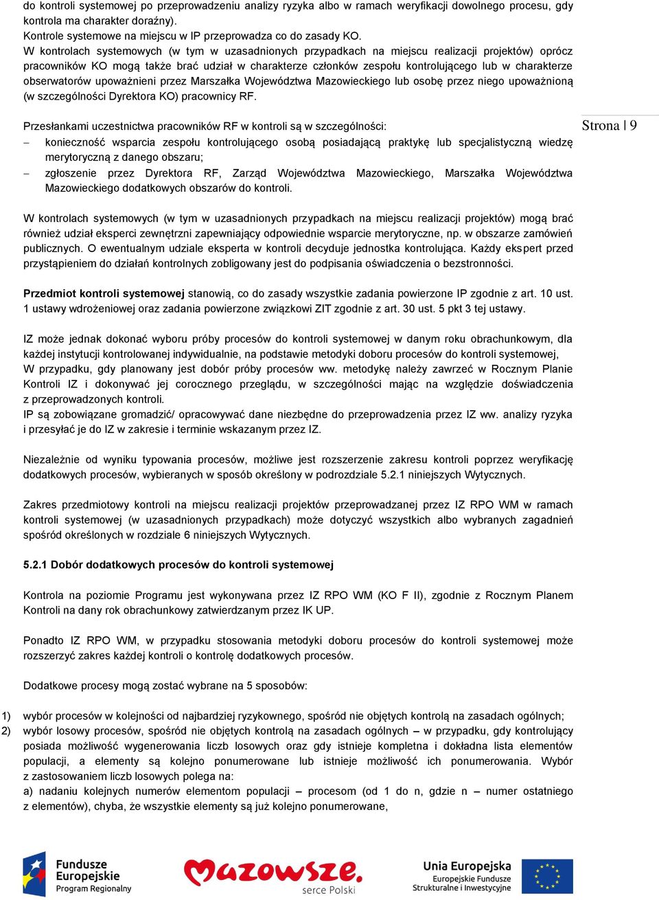 W kontrolach systemowych (w tym w uzasadnionych przypadkach na miejscu realizacji projektów) oprócz pracowników KO mogą także brać udział w charakterze członków zespołu kontrolującego lub w