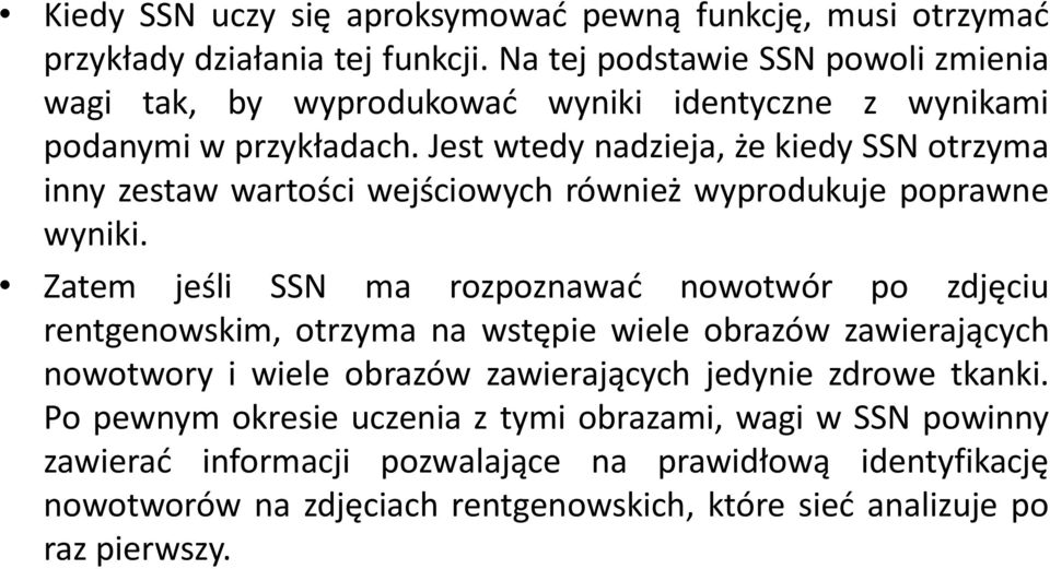 Jest wtedy nadzieja, że kiedy SSN otrzyma inny zestaw wartości wejściowych również wyprodukuje poprawne wyniki.