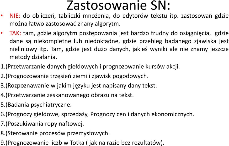 Tam, gdzie jest dużo danych, jakieś wyniki ale nie znamy jeszcze metody działania. 1.)Przetwarzanie danych giełdowych i prognozowanie kursów akcji. 2.