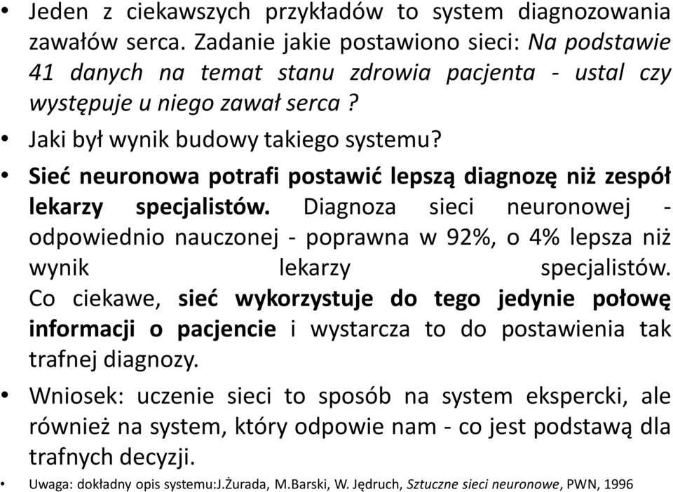 Sieć neuronowa potrafi postawić lepszą diagnozę niż zespół lekarzy specjalistów. Diagnoza sieci neuronowej - odpowiednio nauczonej - poprawna w 92%, o 4% lepsza niż wynik lekarzy specjalistów.