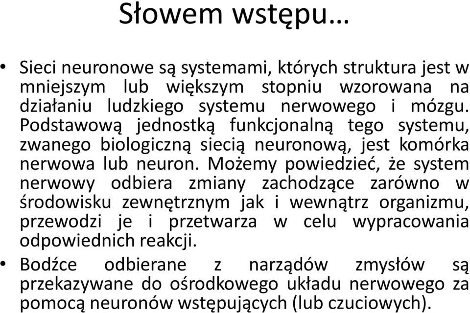 Możemy powiedzieć, że system nerwowy odbiera zmiany zachodzące zarówno w środowisku zewnętrznym jak i wewnątrz organizmu, przewodzi je i przetwarza w