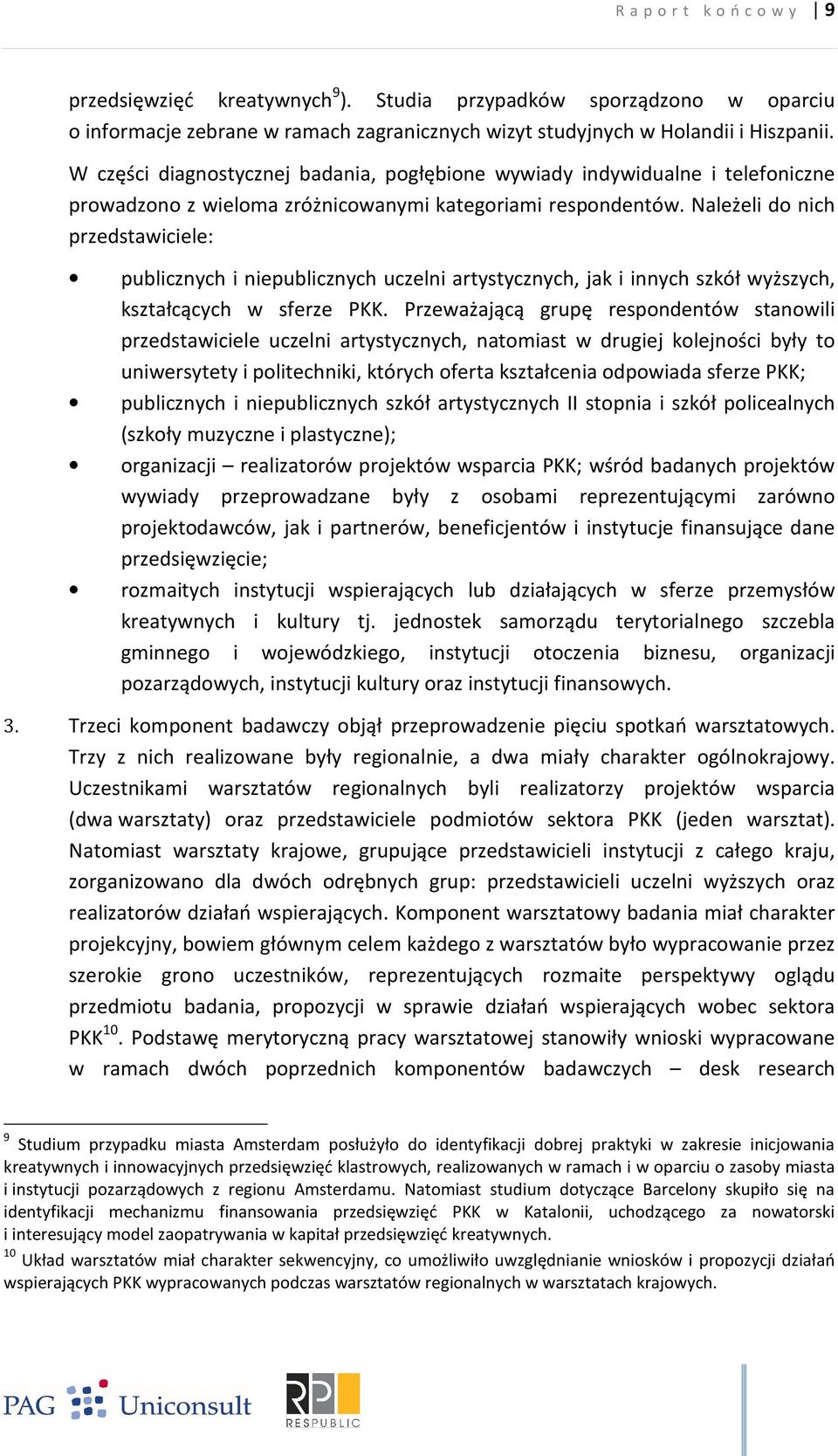 Należeli do nich przedstawiciele: publicznych i niepublicznych uczelni artystycznych, jak i innych szkół wyższych, kształcących w sferze PKK.