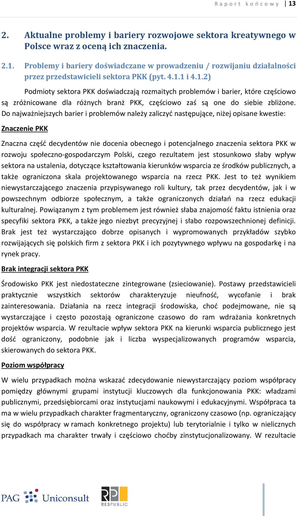 Do najważniejszych barier i problemów należy zaliczyć następujące, niżej opisane kwestie: Znaczenie PKK Znaczna część decydentów nie docenia obecnego i potencjalnego znaczenia sektora PKK w rozwoju