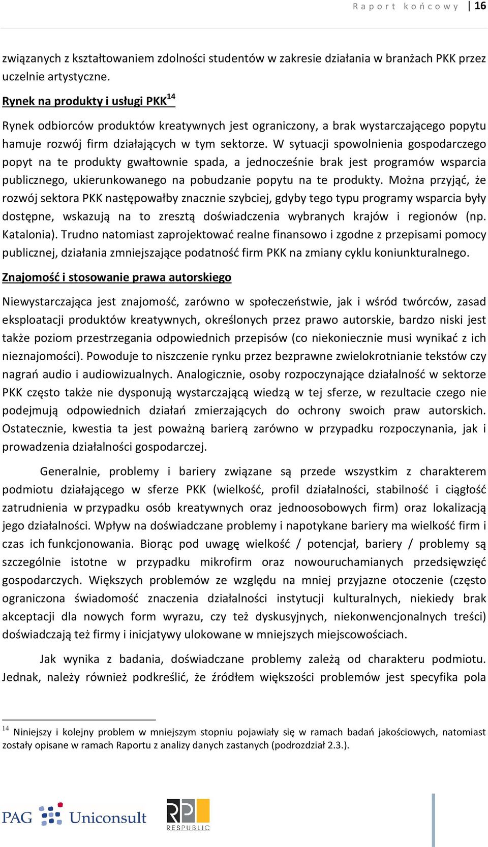 W sytuacji spowolnienia gospodarczego popyt na te produkty gwałtownie spada, a jednocześnie brak jest programów wsparcia publicznego, ukierunkowanego na pobudzanie popytu na te produkty.