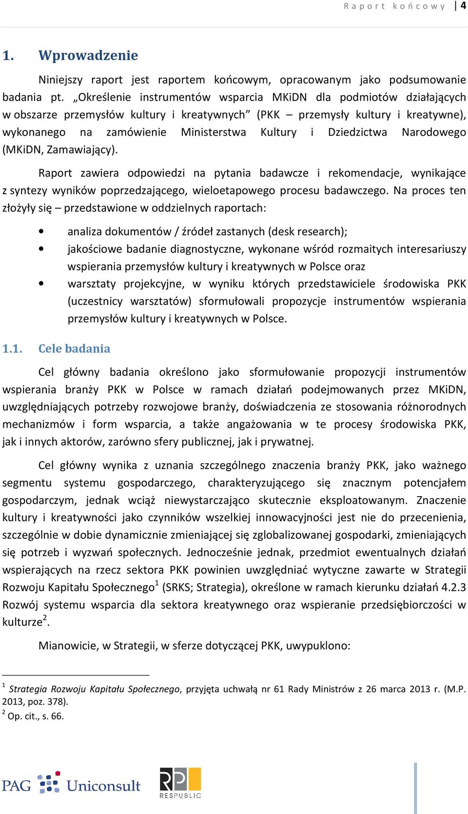 Dziedzictwa Narodowego (MKiDN, Zamawiający). Raport zawiera odpowiedzi na pytania badawcze i rekomendacje, wynikające z syntezy wyników poprzedzającego, wieloetapowego procesu badawczego.