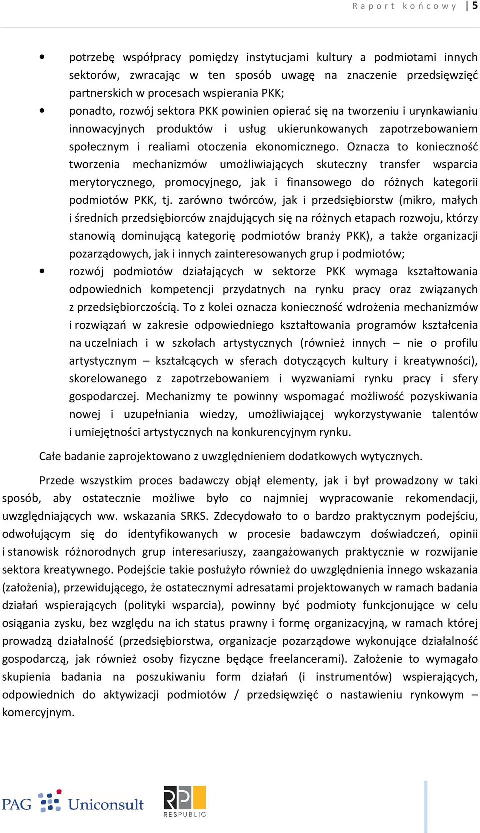 Oznacza to konieczność tworzenia mechanizmów umożliwiających skuteczny transfer wsparcia merytorycznego, promocyjnego, jak i finansowego do różnych kategorii podmiotów PKK, tj.