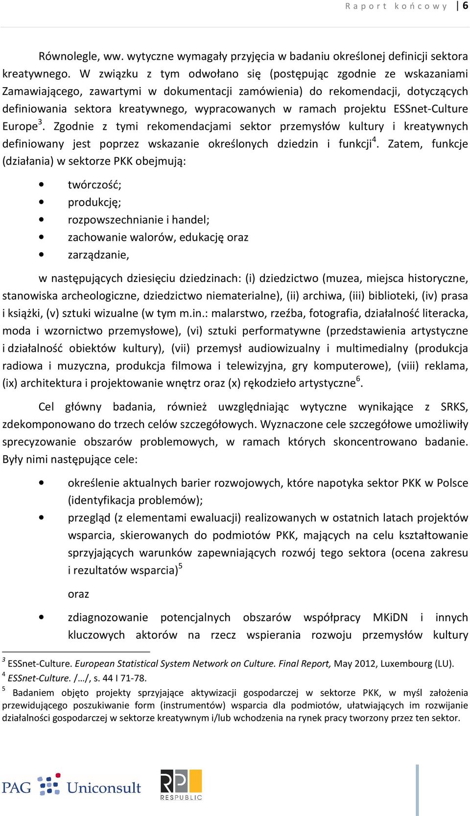 ramach projektu ESSnet-Culture Europe 3. Zgodnie z tymi rekomendacjami sektor przemysłów kultury i kreatywnych definiowany jest poprzez wskazanie określonych dziedzin i funkcji 4.