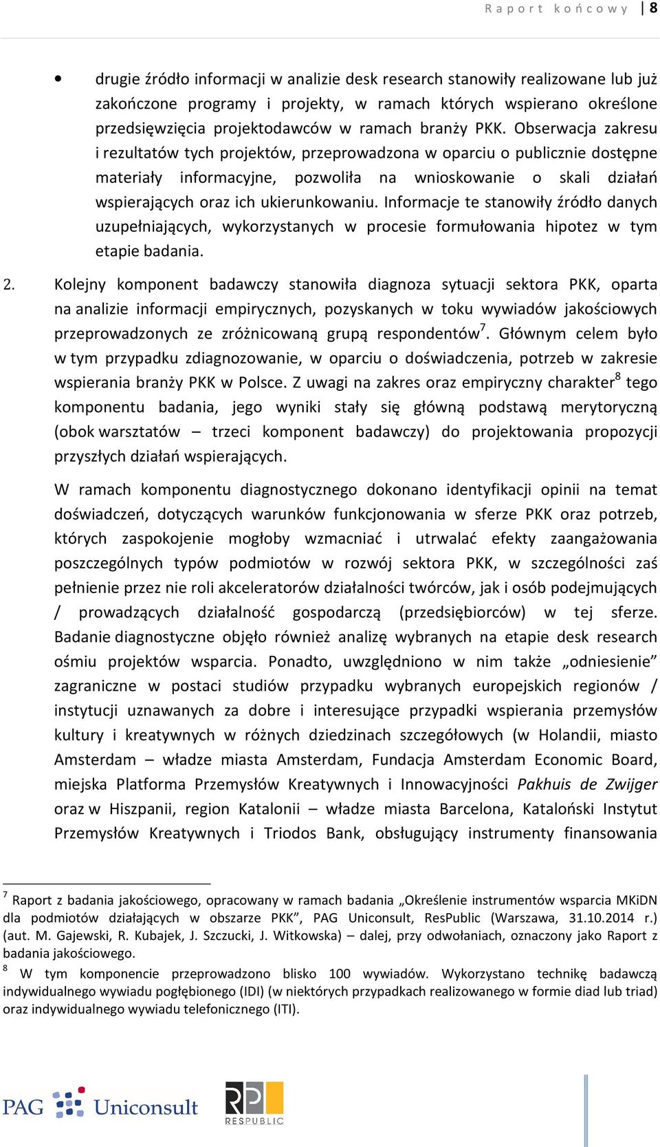 Obserwacja zakresu i rezultatów tych projektów, przeprowadzona w oparciu o publicznie dostępne materiały informacyjne, pozwoliła na wnioskowanie o skali działań wspierających oraz ich ukierunkowaniu.