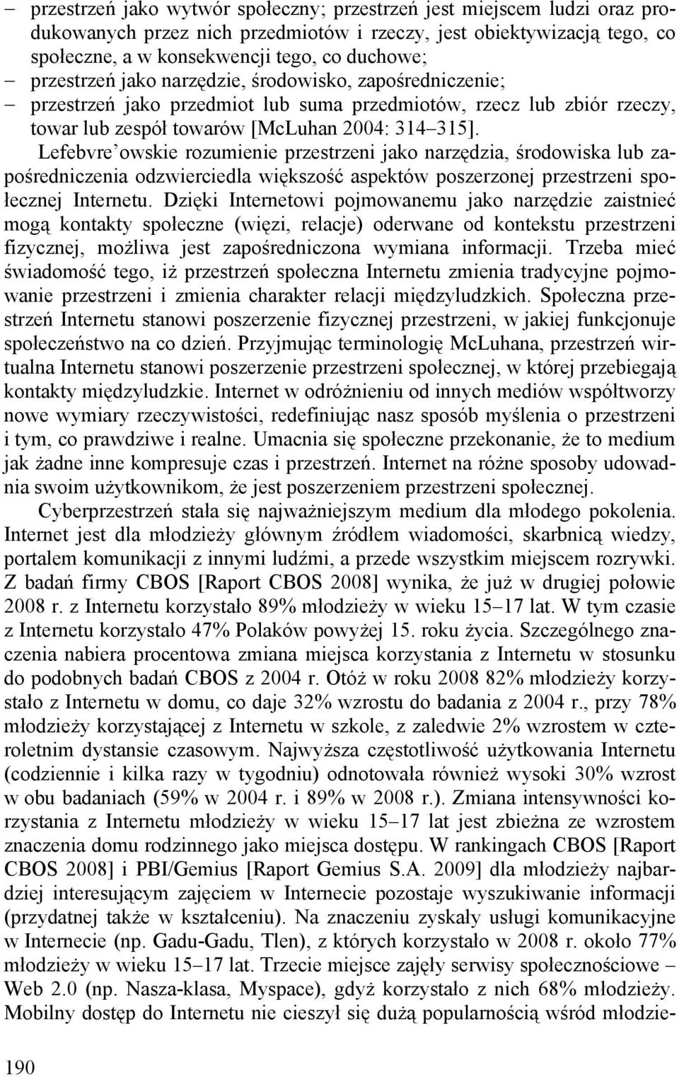 Lefebvre owskie rozumienie przestrzeni jako narzędzia, środowiska lub zapośredniczenia odzwierciedla większość aspektów poszerzonej przestrzeni społecznej Internetu.