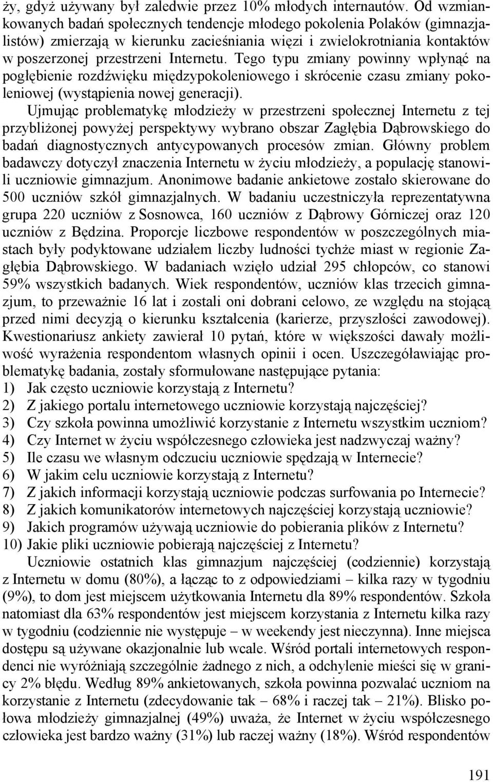 Tego typu zmiany powinny wpłynąć na pogłębienie rozdźwięku międzypokoleniowego i skrócenie czasu zmiany pokoleniowej (wystąpienia nowej generacji).