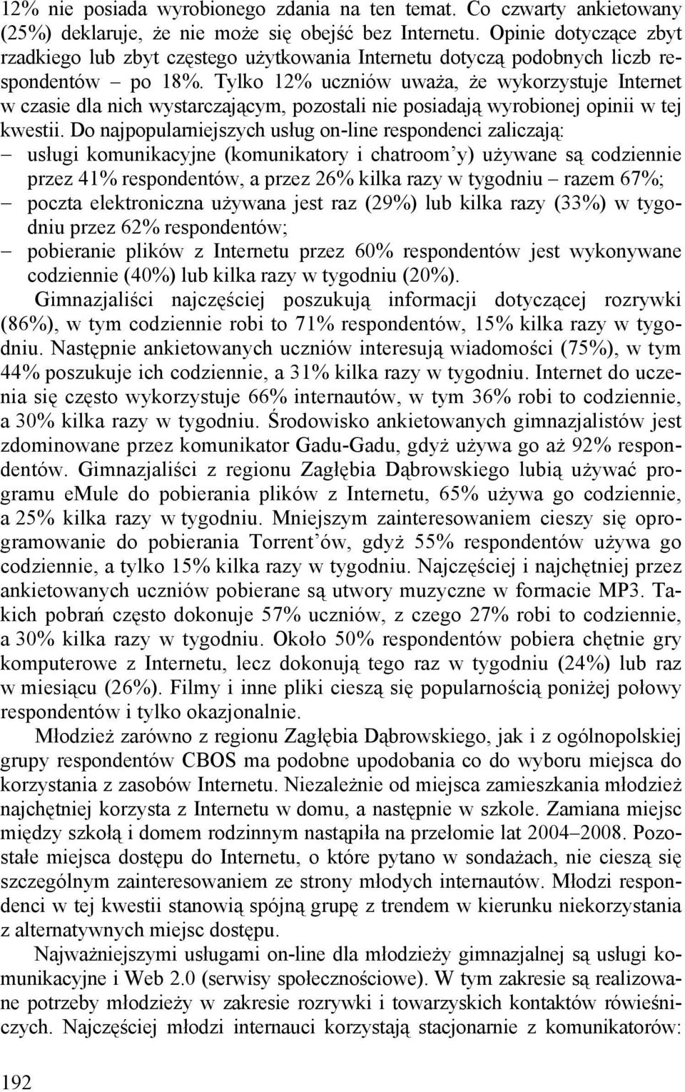 Tylko 12% uczniów uważa, że wykorzystuje Internet w czasie dla nich wystarczającym, pozostali nie posiadają wyrobionej opinii w tej kwestii.