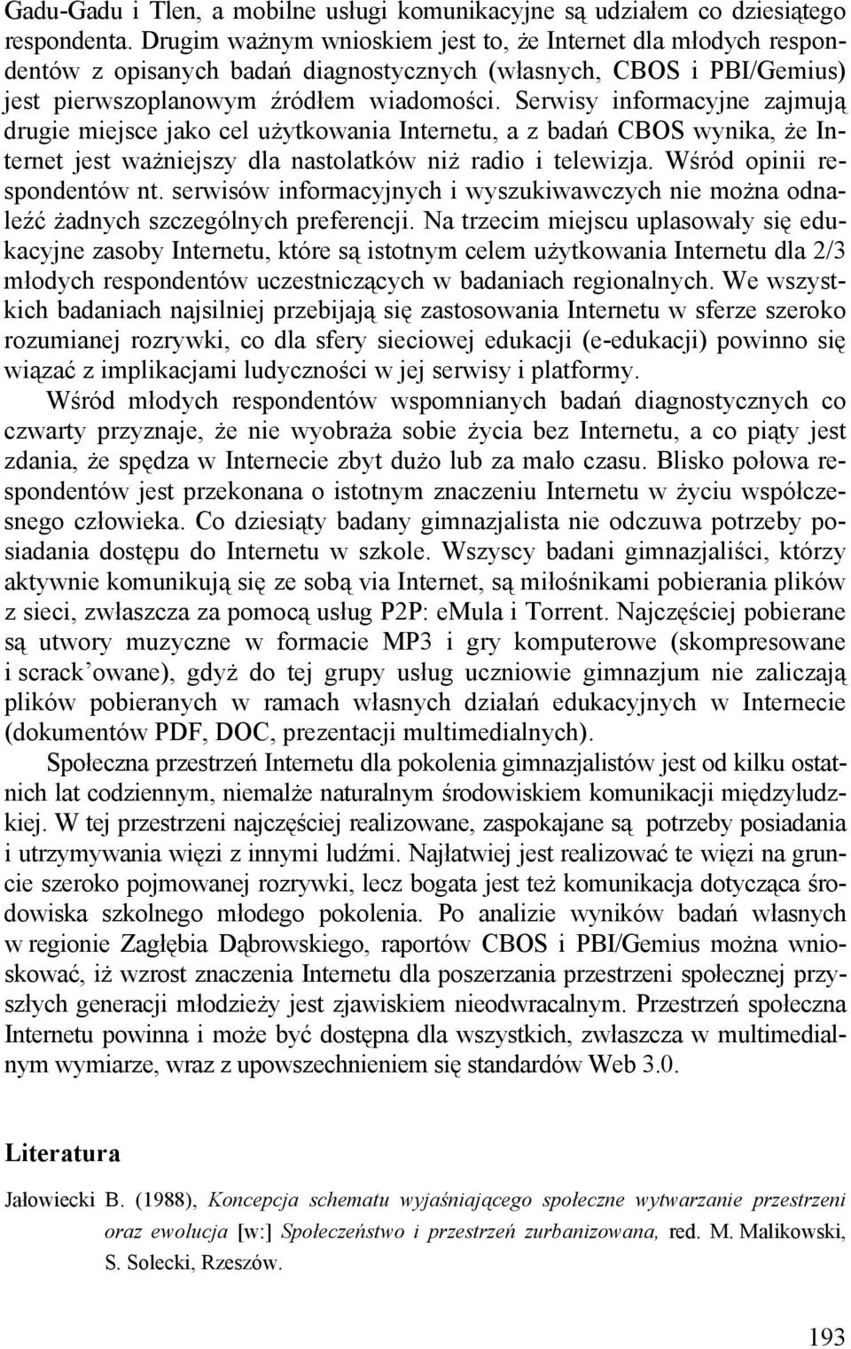 Serwisy informacyjne zajmują drugie miejsce jako cel użytkowania Internetu, a z badań CBOS wynika, że Internet jest ważniejszy dla nastolatków niż radio i telewizja. Wśród opinii respondentów nt.