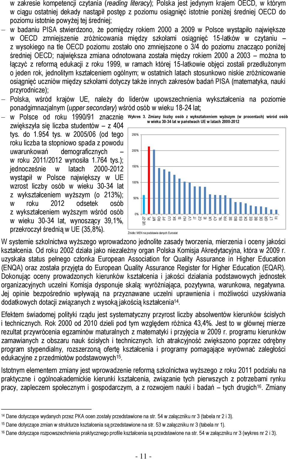 największe w OECD zmniejszenie zróżnicowania między szkołami osiągnięć 15-latków w czytaniu z wysokiego na tle OECD poziomu zostało ono zmniejszone o 3/4 do poziomu znacząco poniżej średniej OECD;