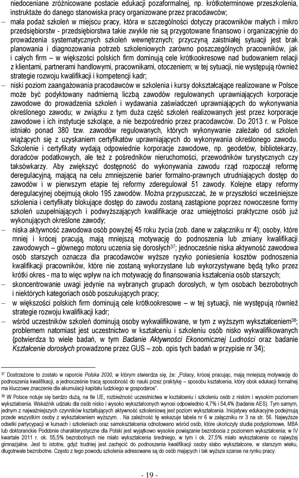 przedsiębiorstw - przedsiębiorstwa takie zwykle nie są przygotowane finansowo i organizacyjnie do prowadzenia systematycznych szkoleń wewnętrznych; przyczyną zaistniałej sytuacji jest brak planowania