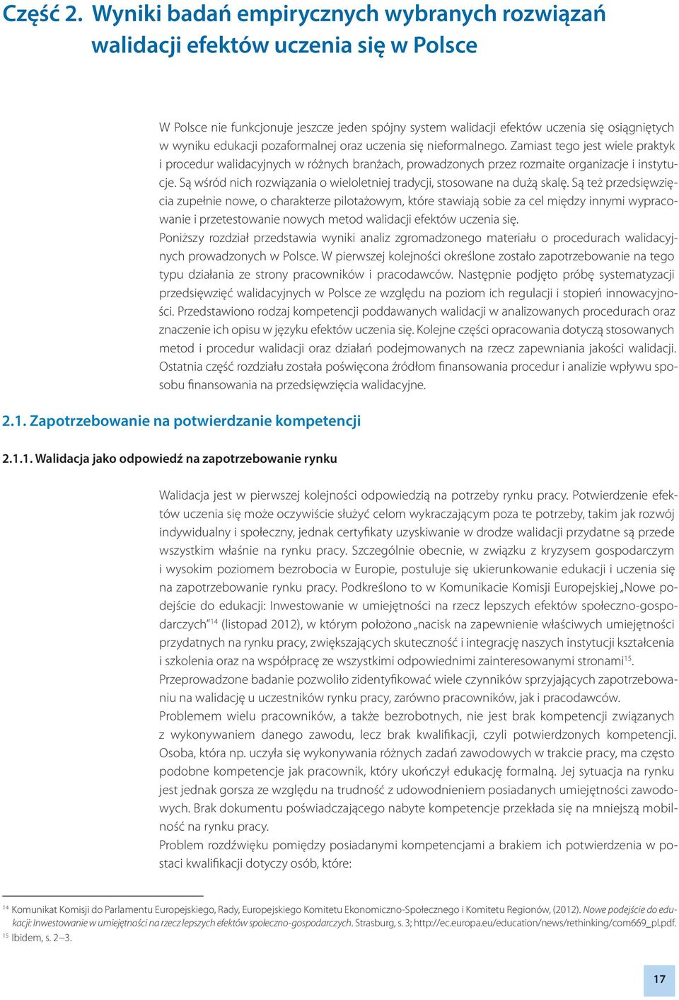 pozaformalnej oraz uczenia się nieformalnego. Zamiast tego jest wiele praktyk i procedur walidacyjnych w różnych branżach, prowadzonych przez rozmaite organizacje i instytucje.