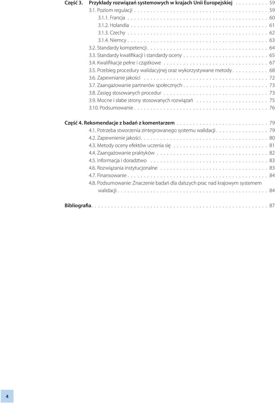 .................................... 64 3.3. Standardy kwalifikacji i standardy oceny.......................... 65 3.4. Kwalifikacje pełne i cząstkowe................................ 67 3.5. Przebieg procedury walidacyjnej oraz wykorzystywane metody.