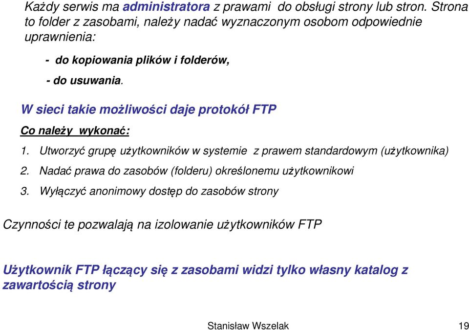 W sieci takie możliwości daje protokół FTP Co należy wykonać: 1. Utworzyć grupę użytkowników w systemie z prawem standardowym (użytkownika) 2.