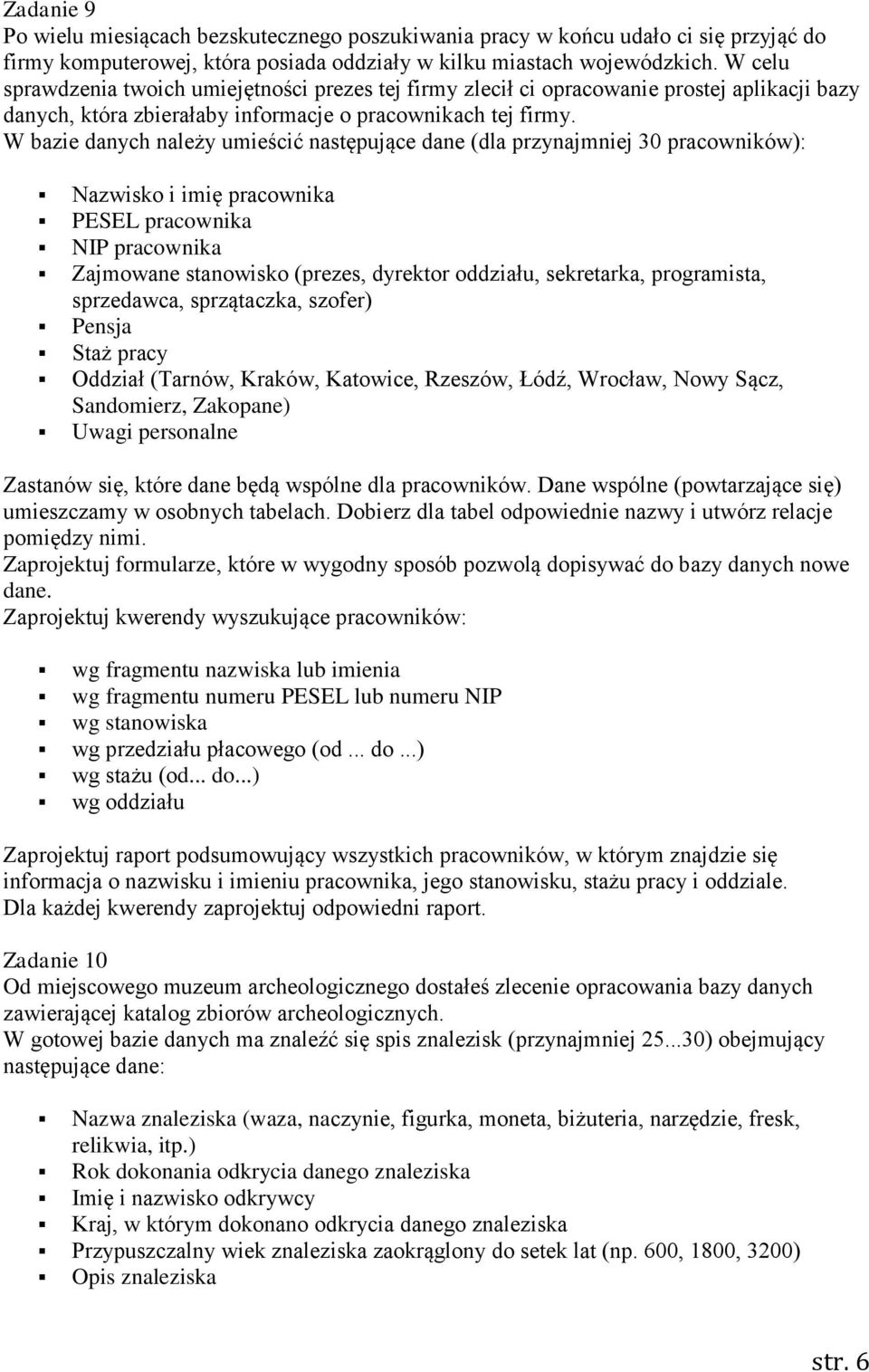 W bazie danych należy umieścić następujące dane (dla przynajmniej 30 pracowników): Nazwisko i imię pracownika PESEL pracownika NIP pracownika Zajmowane stanowisko (prezes, dyrektor oddziału,