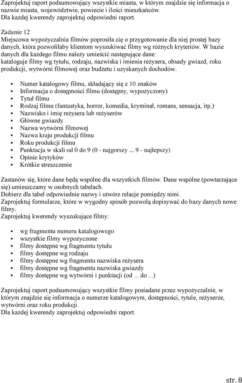 W bazie danych dla każdego filmu należy umieścić następujące dane: kataloguje filmy wg tytułu, rodzaju, nazwiska i imienia reżysera, obsady gwiazd, roku produkcji, wytwórni filmowej oraz budżetu i