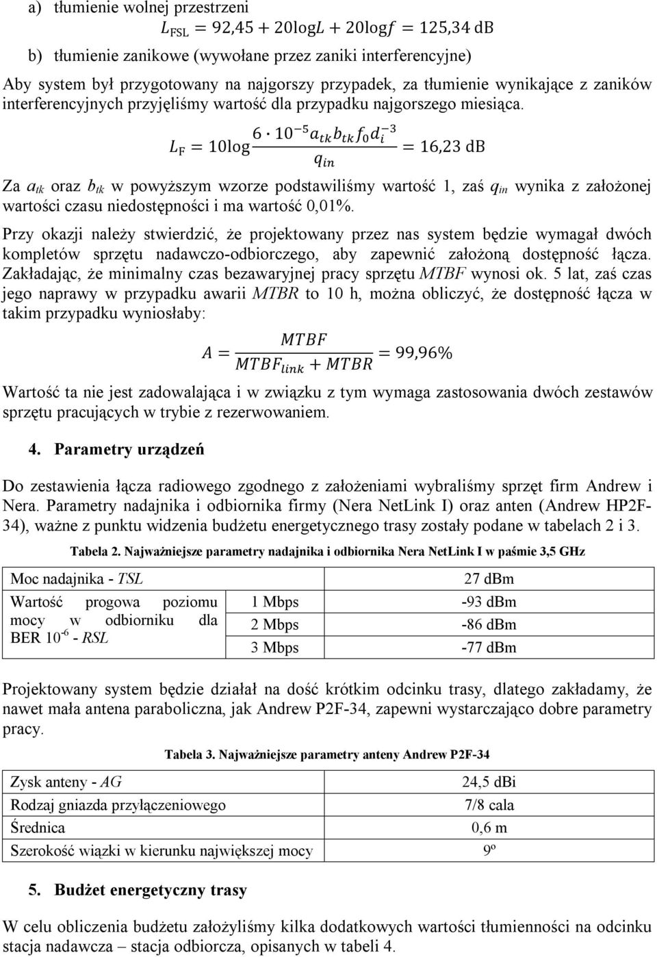 L F = 10log 6 10 a b f d q = 16,23 db Za a tk oraz b tk w powyższym wzorze podstawiliśmy wartość 1, zaś q in wynika z założonej wartości czasu niedostępności i ma wartość 0,01%.