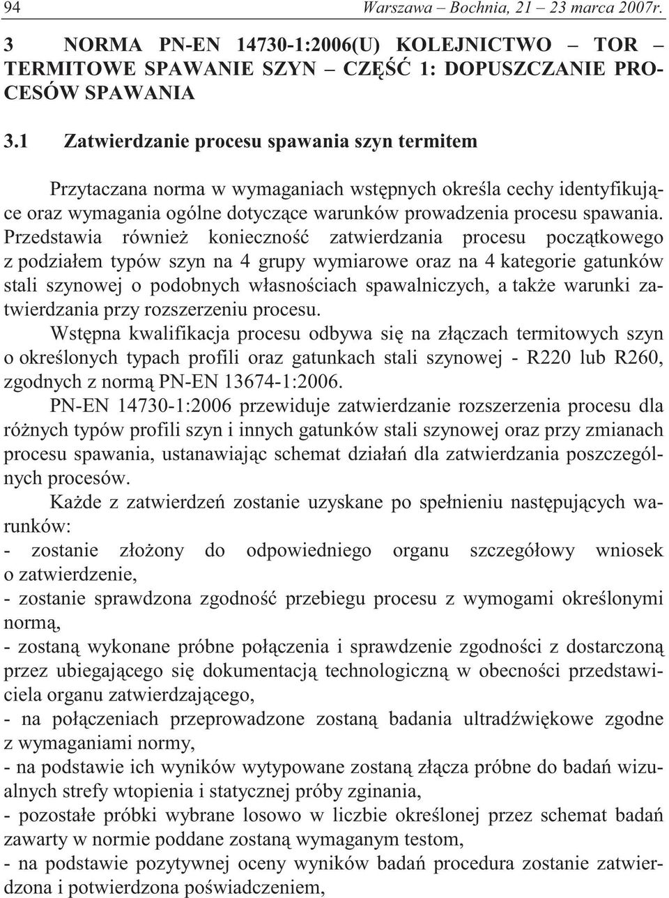 Przedstawia równie konieczno zatwierdzania procesu pocz tkowego z podziałem typów szyn na 4 grupy wymiarowe oraz na 4 kategorie gatunków stali szynowej o podobnych własno ciach spawalniczych, a tak e