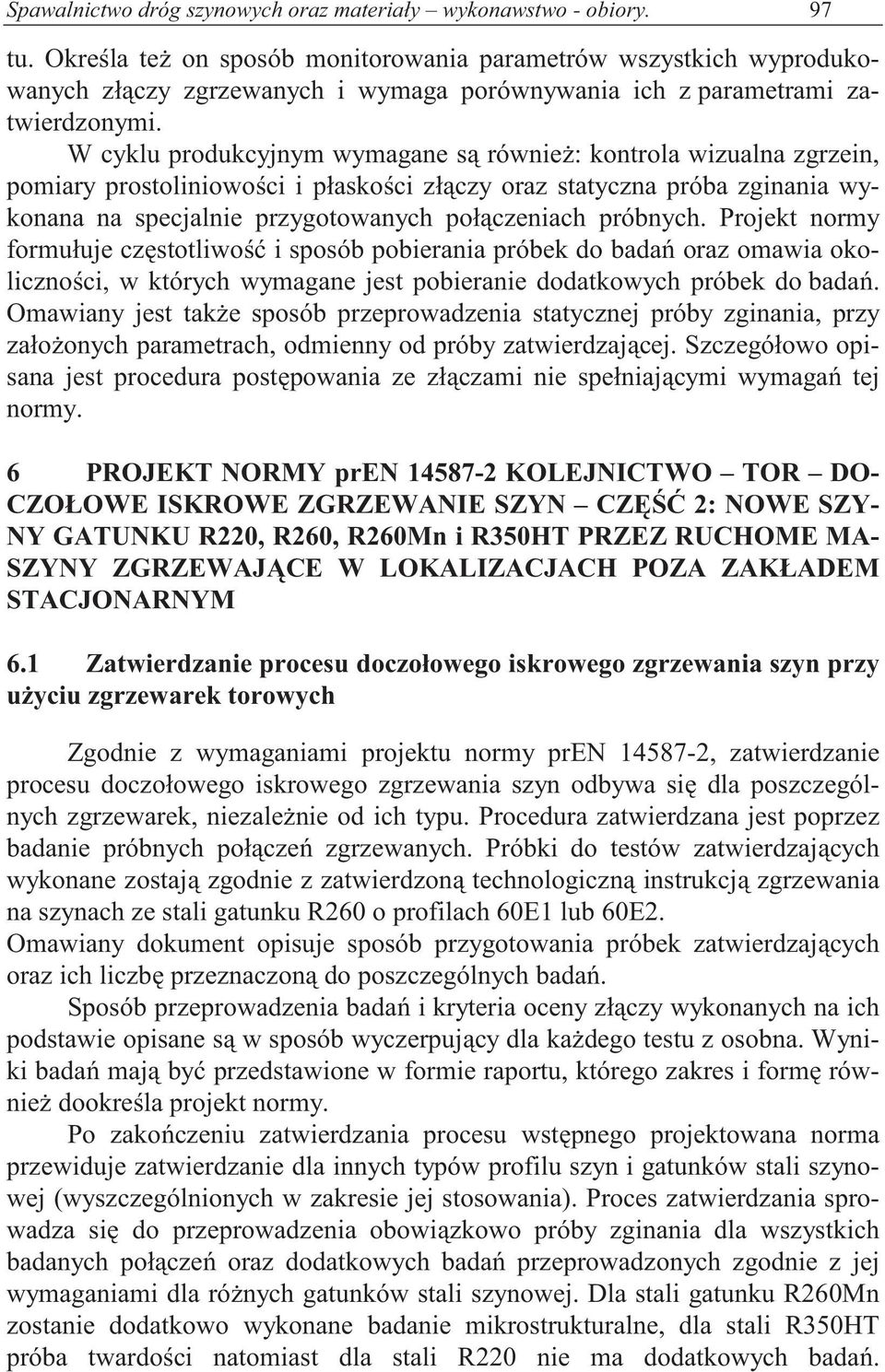 W cyklu produkcyjnym wymagane s równie : kontrola wizualna zgrzein, pomiary prostoliniowo ci i płasko ci zł czy oraz statyczna próba zginania wykonana na specjalnie przygotowanych poł czeniach