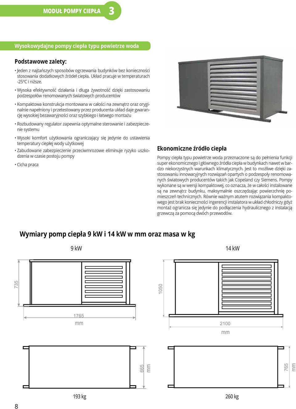 Wysoka efektywność działania i długa żywotność dzięki zastosowaniu podzespołów renomowanych światowych producentów Kompaktowa konstrukcja montowana w całości na zewnątrz oraz oryginalnie napełniony i