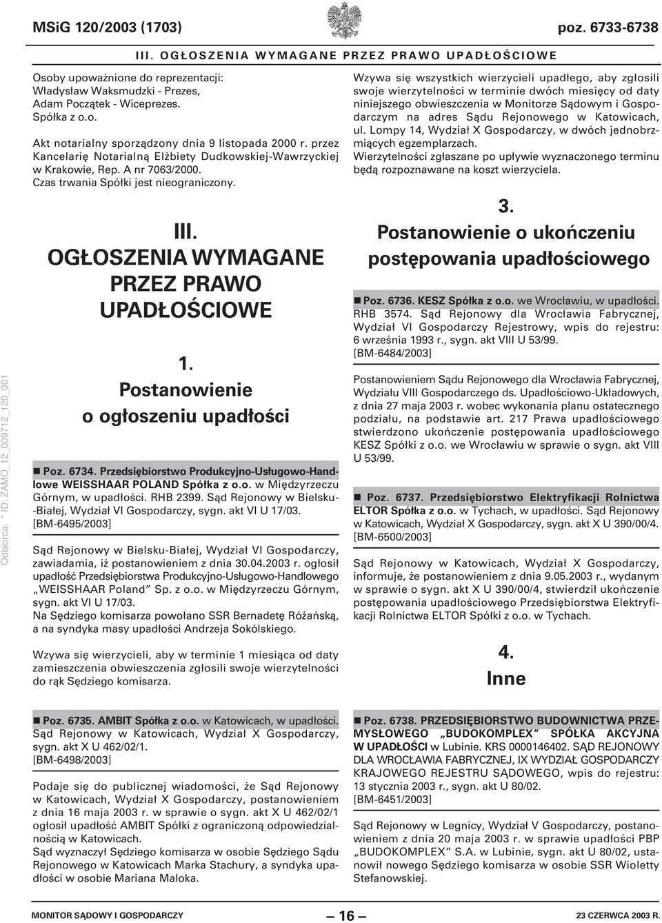 Postanowienie o ogłoszeniu upadłości Poz. 6734. Przedsiębiorstwo Produkcyjno-Usługowo-Handlowe WEISSHAAR POLAND Spółka z o.o. w Międzyrzeczu Górnym, w upadłości. RHB 2399.