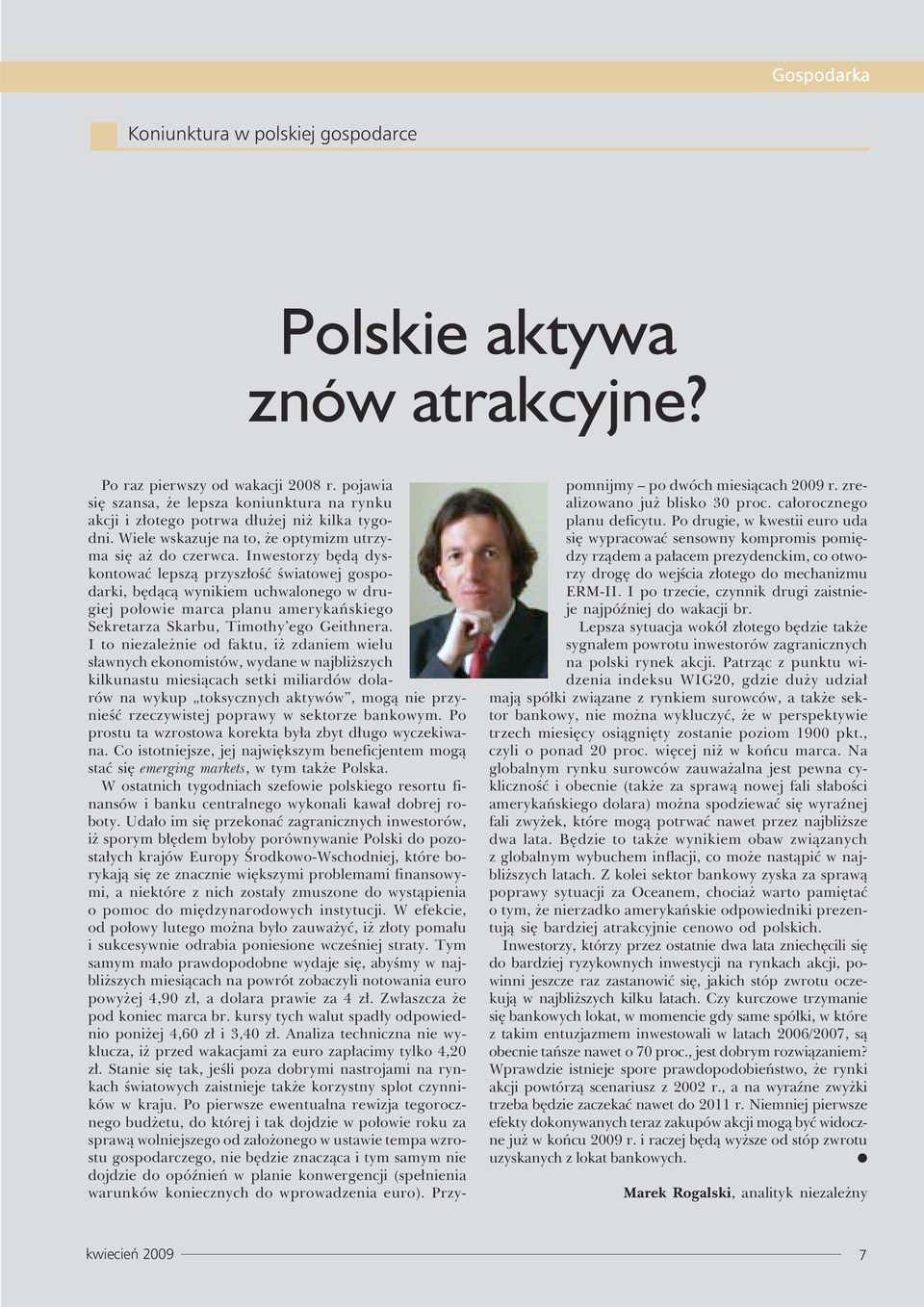 Inwestorzy będą dyskontować lepszą przyszłość światowej gospodarki, będącą wynikiem uchwalonego w drugiej połowie marca planu amerykańskiego Sekretarza Skarbu, Timothy ego Geithnera.