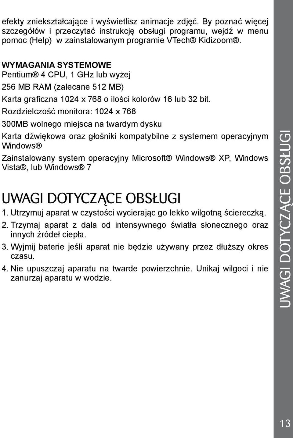 Rozdzielczość monitora: 1024 x 768 300MB wolnego miejsca na twardym dysku Karta dźwiękowa oraz głośniki kompatybilne z systemem operacyjnym Windows Zainstalowany system operacyjny Microsoft Windows