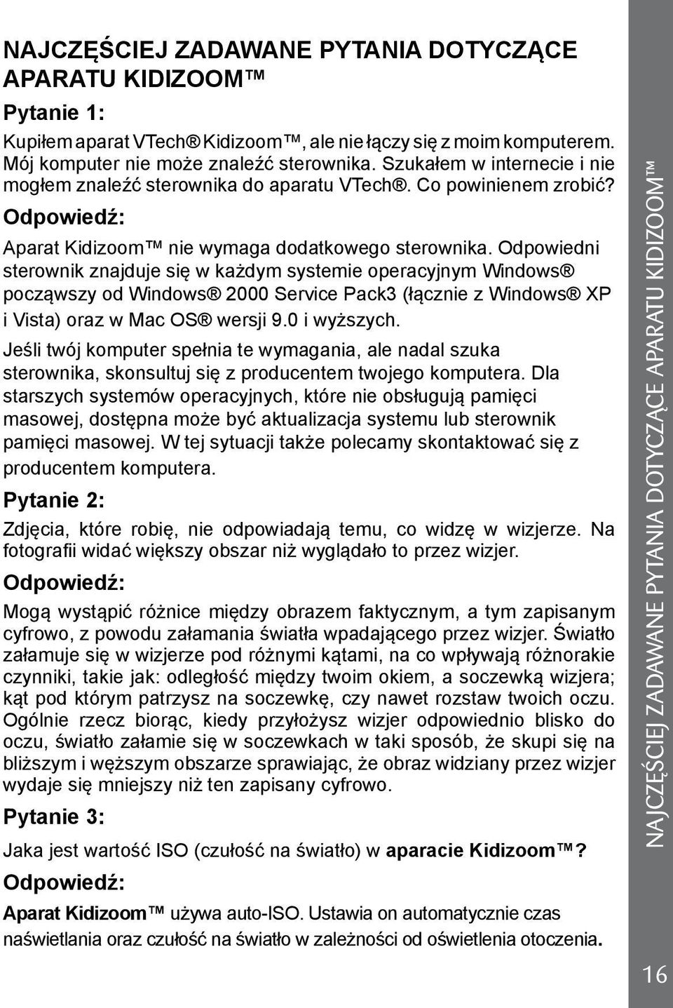 Odpowiedni sterownik znajduje się w każdym systemie operacyjnym Windows począwszy od Windows 2000 Service Pack3 (łącznie z Windows XP i Vista) oraz w Mac OS wersji 9.0 i wyższych.