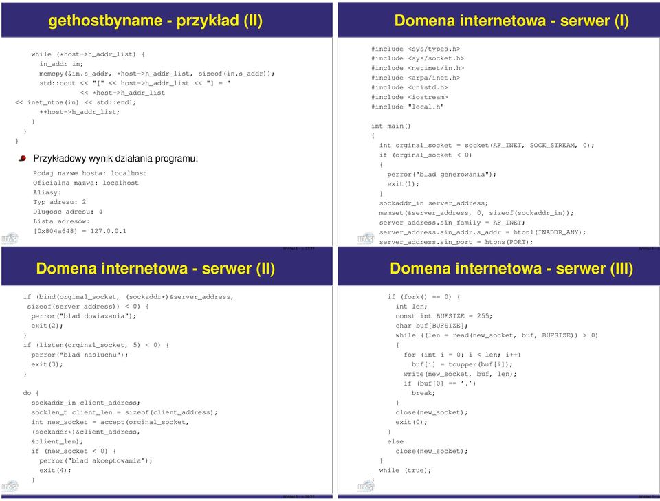 Oficialna nazwa: localhost Aliasy: Typ adresu: 2 Dlugosc adresu: 4 Lista adresów: [0x804a648] = 127.0.0.1 Domena internetowa - serwer (II) 37/?? #include <netinet/in.h> #include <arpa/inet.