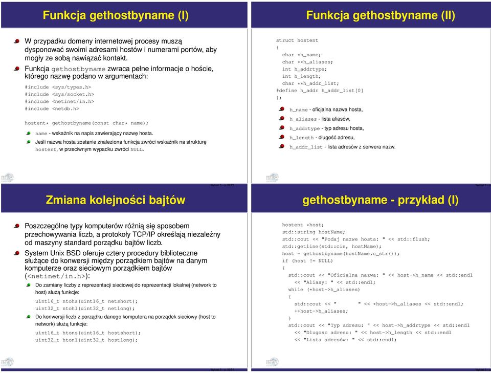 h> hostent* gethostbyname(const char* name); name - wskaźnik na napis zawierajacy nazwę hosta.