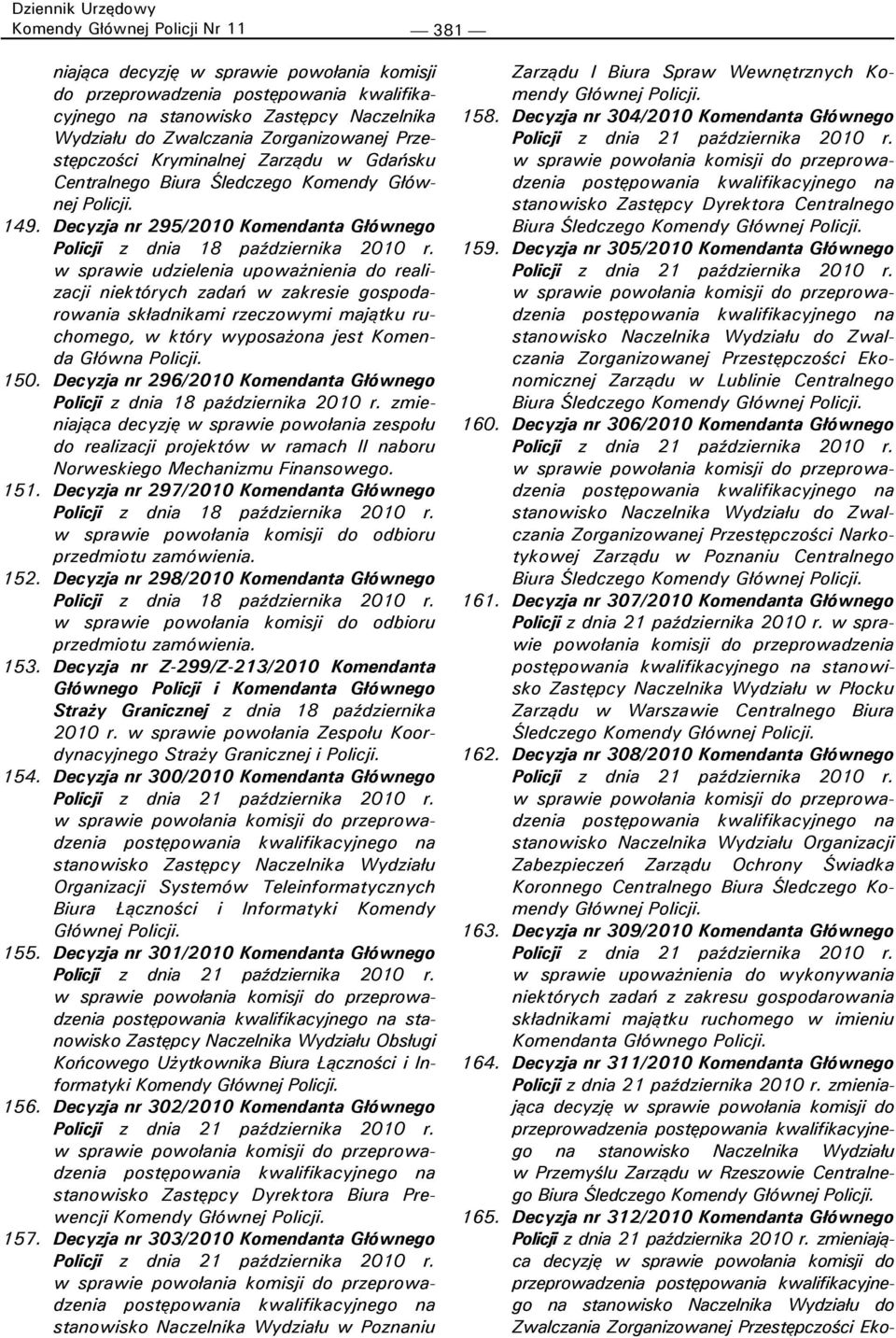 w sprawie udzielenia upoważnienia do realizacji niektórych zadań w zakresie gospodarowania składnikami rzeczowymi majątku ruchomego, w który wyposażona jest Komenda Główna Policji. 150.