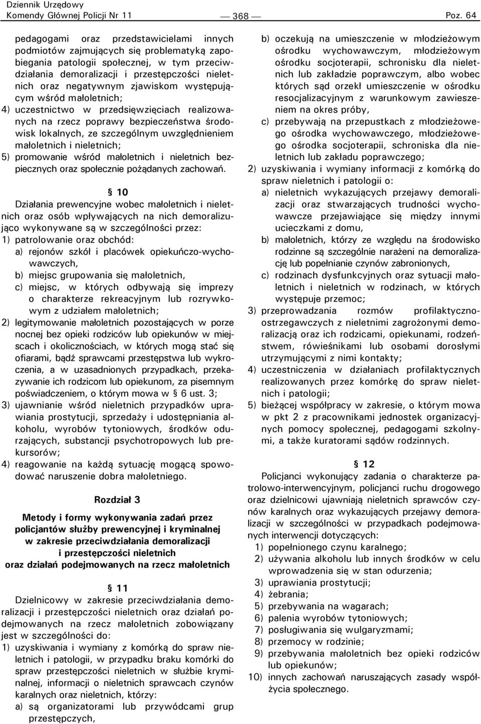 zjawiskom występującym wśród małoletnich; 4) uczestnictwo w przedsięwzięciach realizowanych na rzecz poprawy bezpieczeństwa środowisk lokalnych, ze szczególnym uwzględnieniem małoletnich i