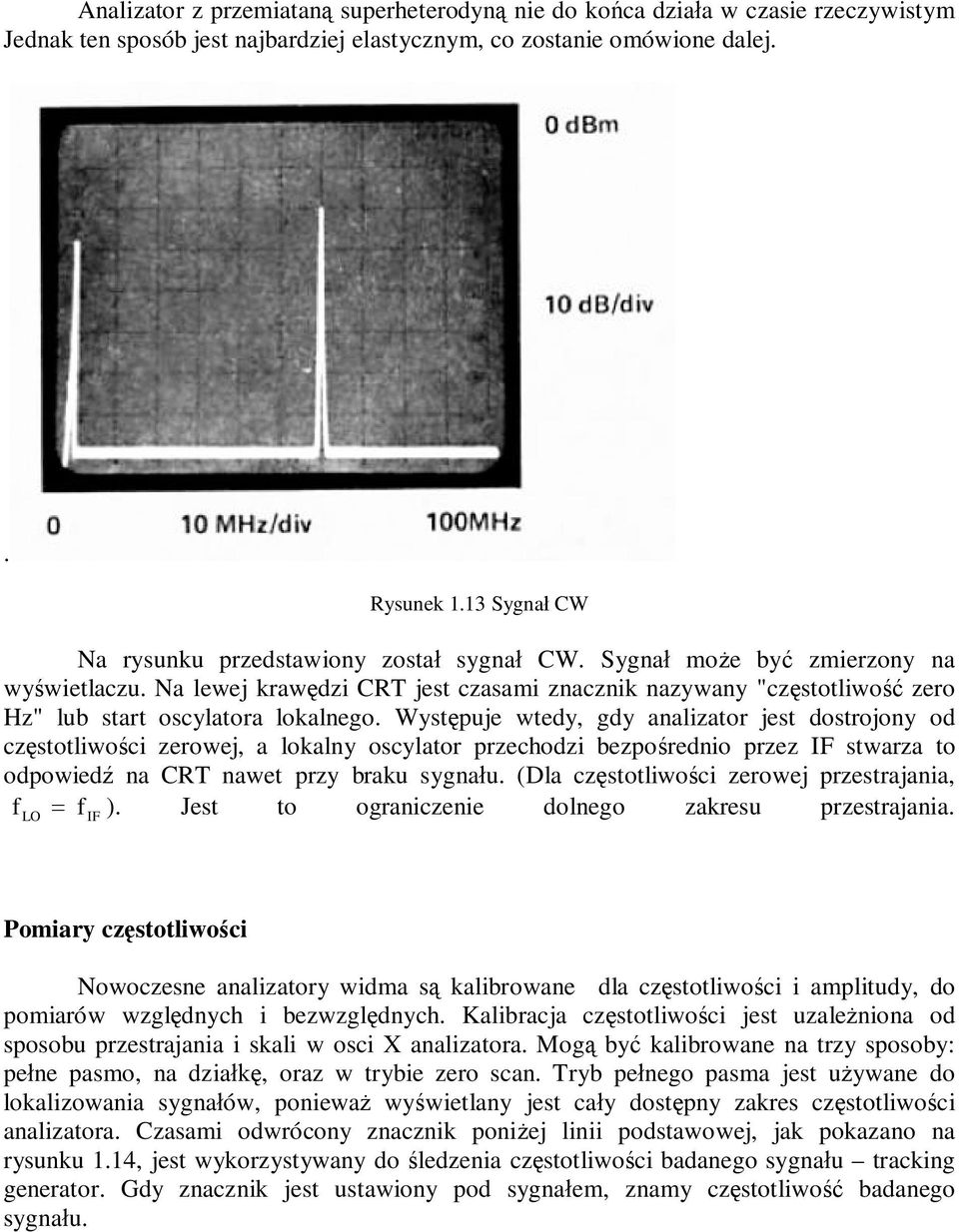 Wystpuje wtedy, gdy analizator jest dostrojony od czstotliwoci zerowej, a lokalny oscylator przechodzi bezporednio przez stwarza to odpowied na CRT nawet przy braku sygnau.