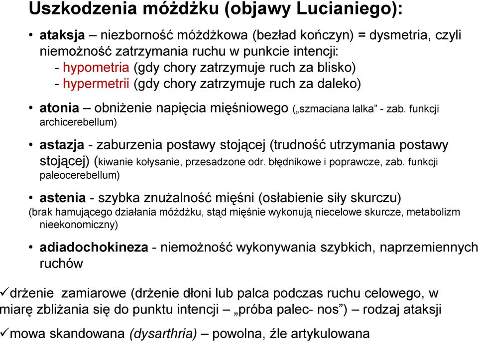 funkcji archicerebellum) astazja - zaburzenia postawy stojącej (trudność utrzymania postawy stojącej) (kiwanie kołysanie, przesadzone odr. błędnikowe i poprawcze, zab.