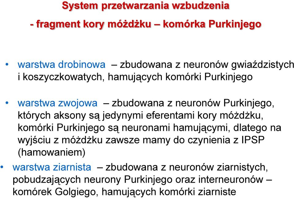 kory móżdżku, komórki Purkinjego są neuronami hamującymi, dlatego na wyjściu z móżdżku zawsze mamy do czynienia z IPSP (hamowaniem)