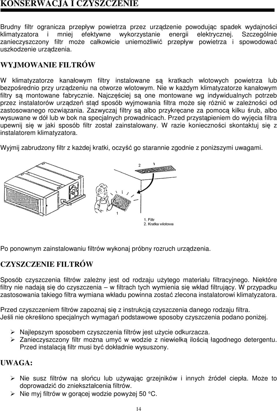 WYJMOWANIE FILTRÓW W klimatyzatorze kanałowym filtry instalowane są kratkach wlotowych powietrza lub bezpośrednio przy urządzeniu na otworze wlotowym.