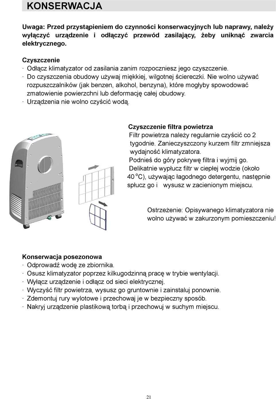 Nie wolno używać rozpuszczalników (jak benzen, alkohol, benzyna), które mogłyby spowodować zmatowienie powierzchni lub deformację całej obudowy. Urządzenia nie wolno czyścić wodą.