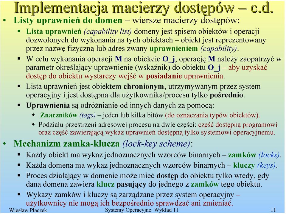 Listy uprawnień do domen wiersze macierzy dostępów: Lista uprawnień (capability list) domeny jest spisem obiektów i operacji dozwolonych do wykonania na tych obiektach obiekt jest reprezentowany