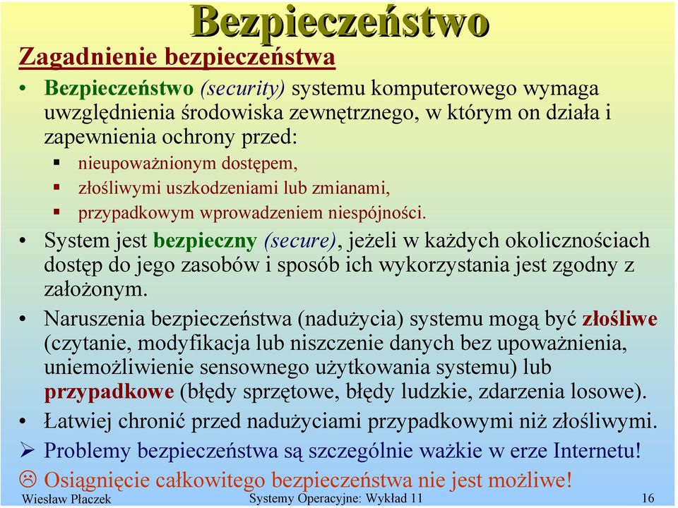 System jest bezpieczny (secure), jeżeli w każdych okolicznościach dostęp do jego zasobów i sposób ich wykorzystania jest zgodny z założonym.