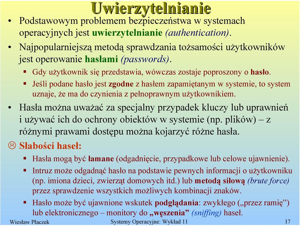 Jeśli podane hasło jest zgodne z hasłem zapamiętanym w systemie, to system uznaje, że ma do czynienia z pełnoprawnym użytkownikiem.