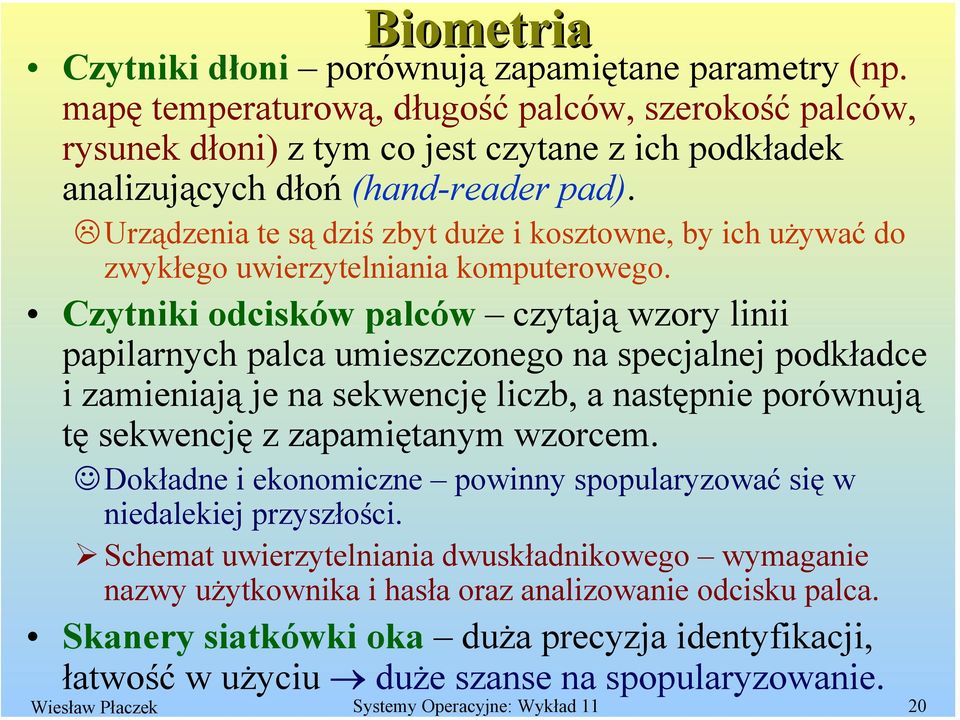 Urządzenia te są dziś zbyt duże i kosztowne, by ich używać do zwykłego uwierzytelniania komputerowego.