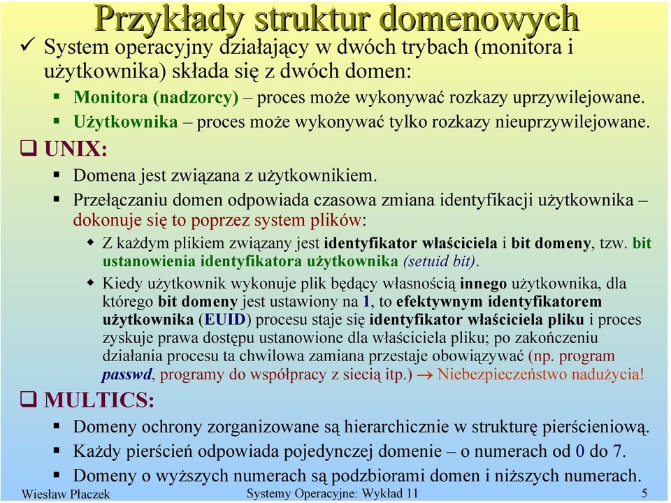 Przełączaniu domen odpowiada czasowa zmiana identyfikacji użytkownika dokonuje się to poprzez system plików: Z każdym plikiem związany jest identyfikator właściciela i bit domeny, tzw.