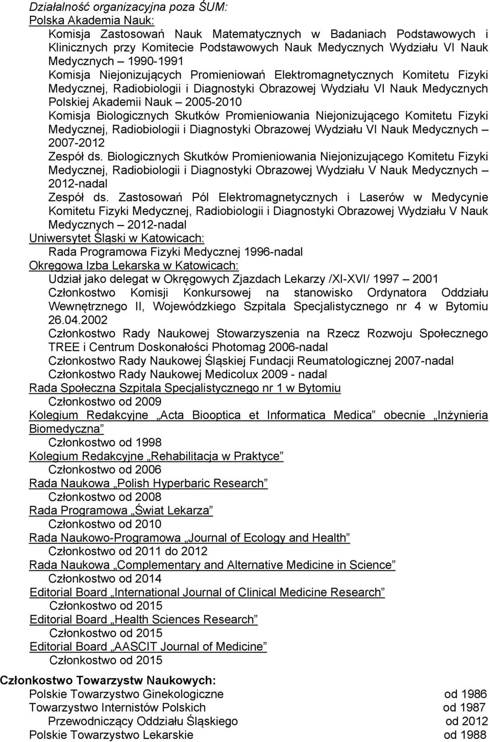 2005-2010 Komisja Biologicznych Skutków Promieniowania Niejonizującego Komitetu Fizyki Medycznej, Radiobiologii i Diagnostyki Obrazowej Wydziału VI Nauk Medycznych 2007-2012 Zespół ds.