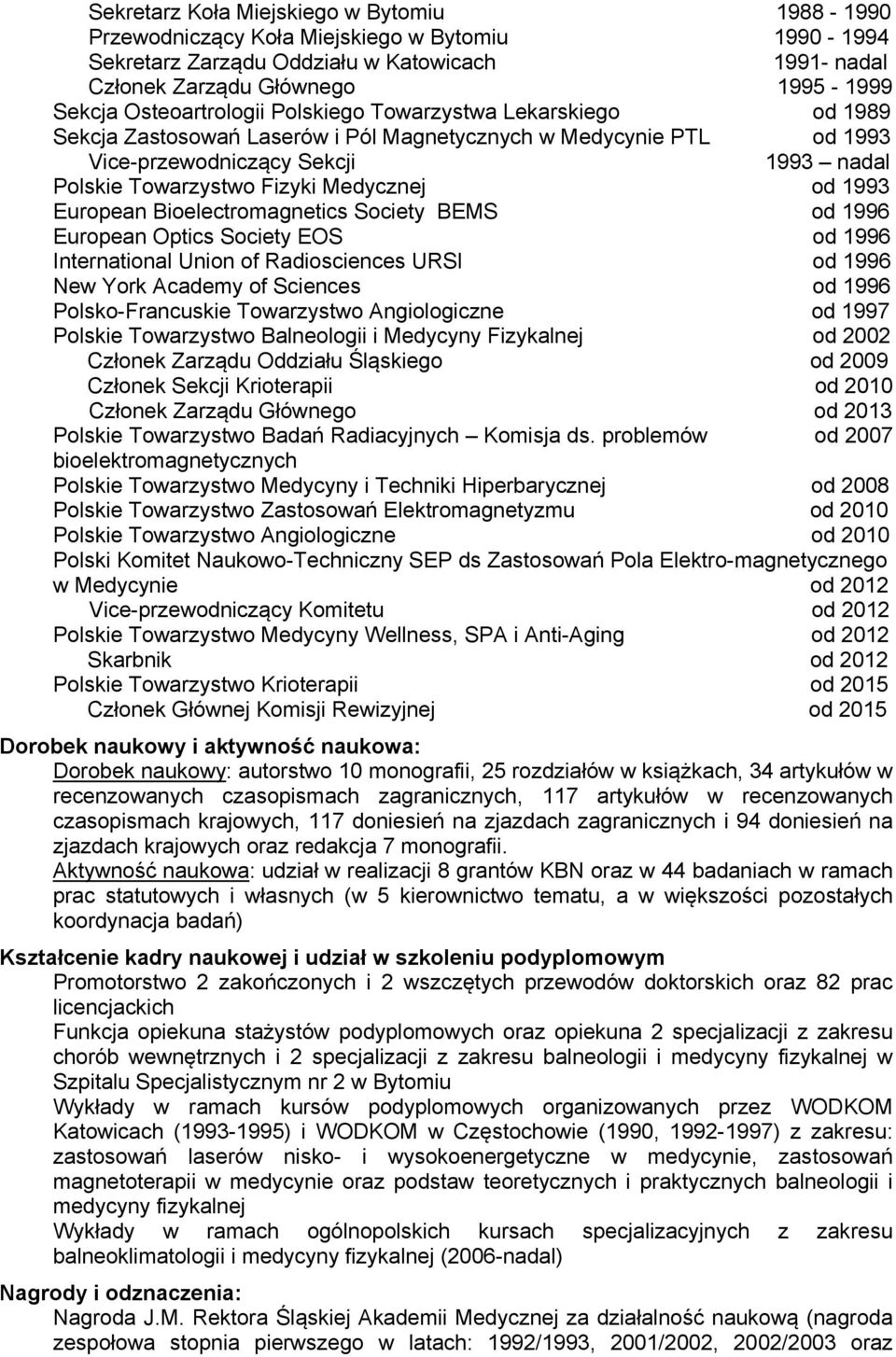 Medycznej od 1993 European Bioelectromagnetics Society BEMS od 1996 European Optics Society EOS od 1996 International Union of Radiosciences URSI od 1996 New York Academy of Sciences od 1996